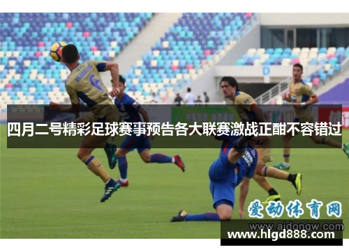 四月二号精彩足球赛事预告各大联赛激战正酣不容错过