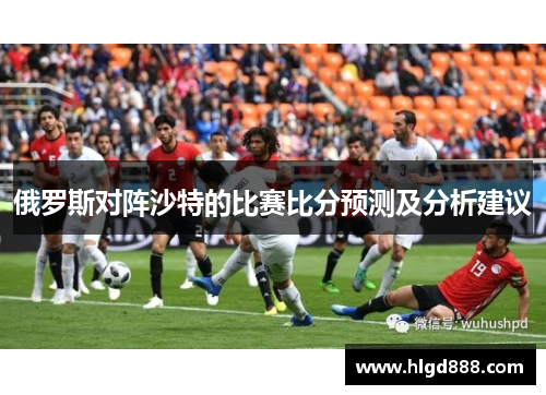 俄罗斯对阵沙特的比赛比分预测及分析建议