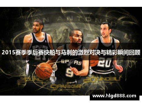 2015赛季季后赛快船与马刺的激烈对决与精彩瞬间回顾