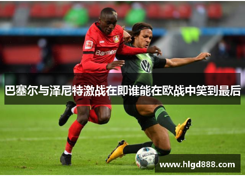 巴塞尔与泽尼特激战在即谁能在欧战中笑到最后