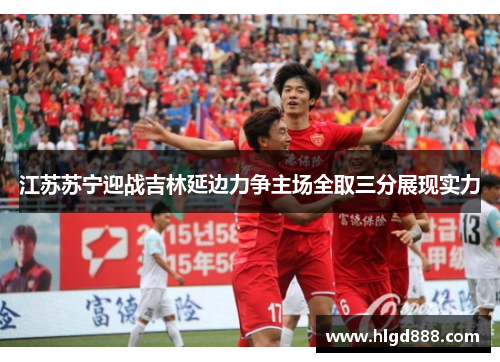 江苏苏宁迎战吉林延边力争主场全取三分展现实力